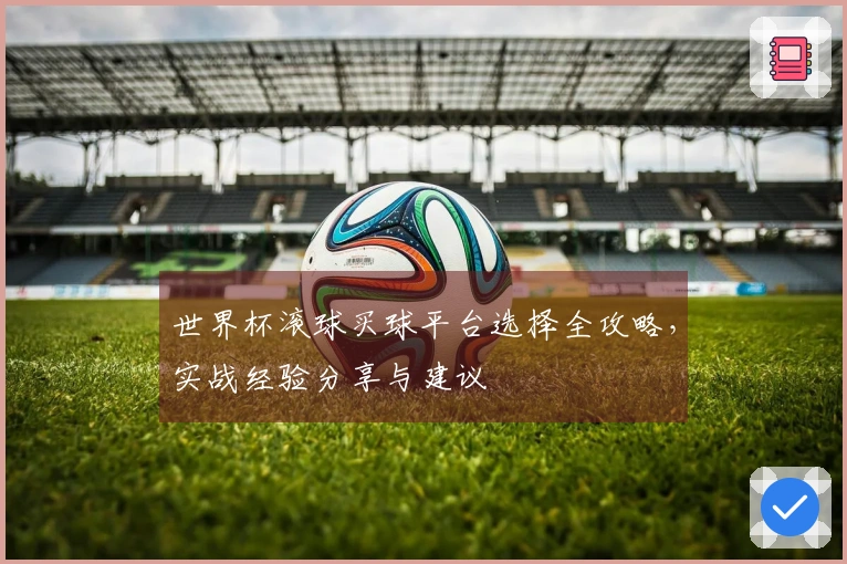 世界杯滚球买球平台选择全攻略，实战经验分享与建议
